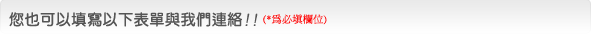 您也可以填寫以下表單與我們連絡!!(* 為必填欄位)
